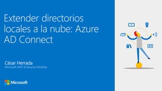César Herrada
Microsoft MVP Enterprise Mobility
Extender directorios
locales a la nube: Azure
AD Connect
 