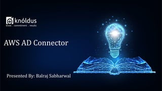 Presented By: Balraj Sabharwal
AWS AD Connector
 
