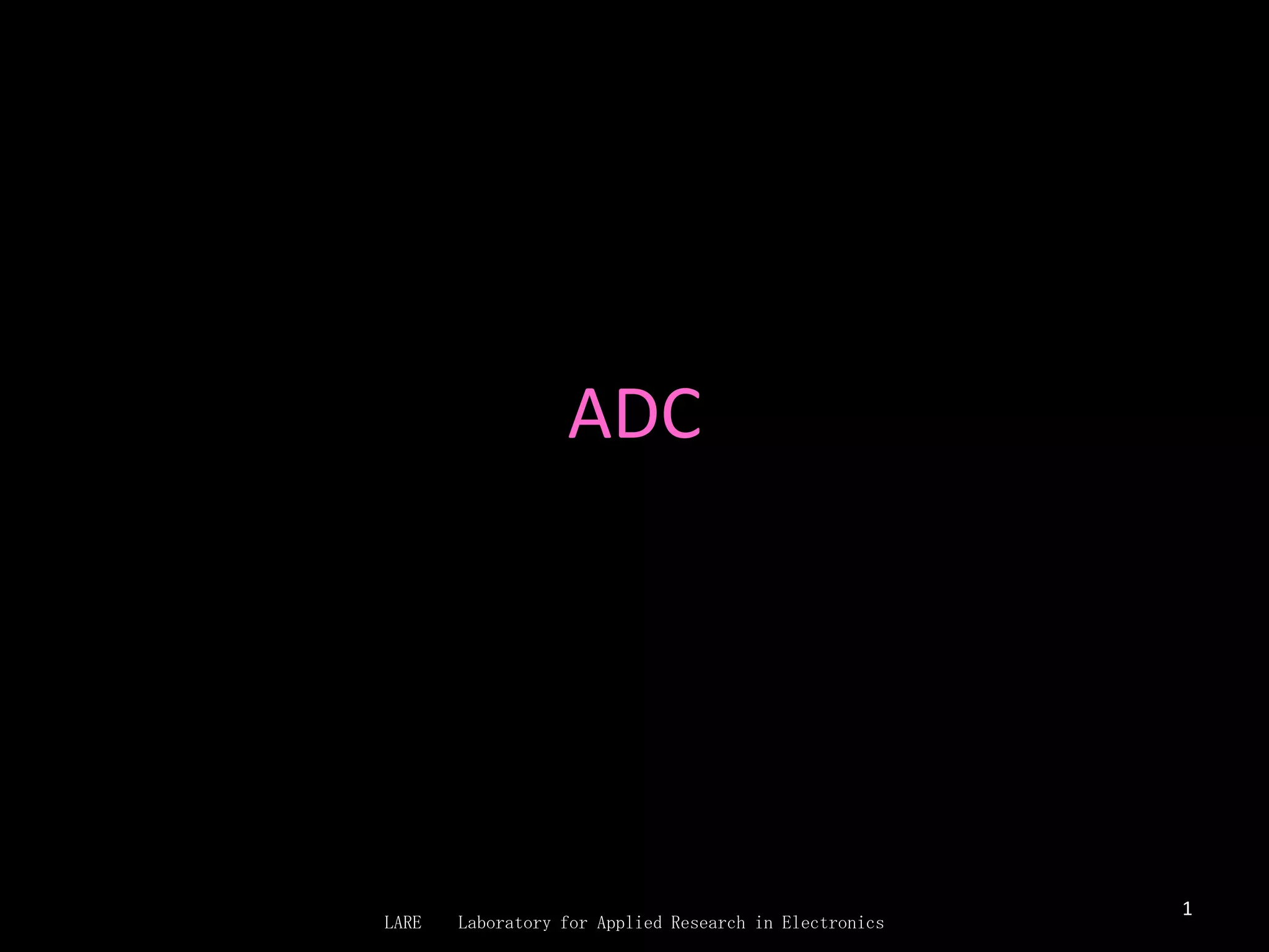 ADC




                                                        1
LARE   Laboratory for Applied Research in Electronics
 