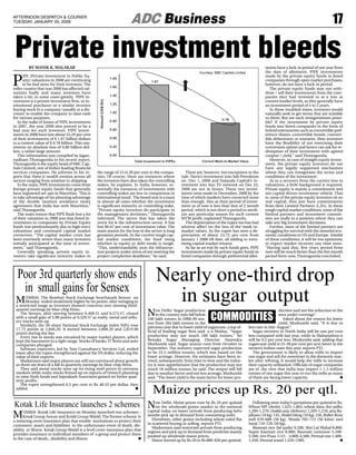 Private investment bleeds
AFTERNOON DESPATCH & COURIER
TUESDAY, JANUARY 20, 2009                                            ADC Business                                                                                                               17


         BY MANIK K. MALAKAR                                                                                                                            ments have a lock-in period of one year from
                                                                                                             Courtesy: SMC Capitals Limited             the date of allotment. PIPE investments


P
      IPE (Private Investment in Public Eq-                                                                                                             made by the private equity funds in listed
      uity) valuations in 2008 are continuing                                                                                                           companies through open market purchases,
      to be bad news for their investors. The                                                                                                           however, do not have a lock-in period.
roller coaster that was 2008 has affected val-                                                                                                             The private equity funds may not with-
uations badly and many investors have                                                                                                                   draw / sell their investments from the com-
taken a hit, in some cases greatly. PIPE in-                                                                                                            panies they had invested in at a loss at
vestment is a private investment firm, or in-                                                                                                           current market levels, as they generally have
stitutional purchaser or a similar investor                                                                                                             an investment period of 4 to 5 years.
buying stock in a company (usually at a dis-                                                                                                               In these troubled times, investors would
count) to enable the company to raise cash                                                                                                              naturally seek to get terms that are suitable
for various purposes.                                                                                                                                   to them. But are such renegotiations possi-
   In the wake of losses of PIPE investments                                                                                                            ble? If the investment by private equity
in 2007, the year 2008 also proved to be a                                                                                                              funds into listed companies in the form of
bad year for such investors. PIPE invest-                                                                                                               hybrid instruments such as convertible pref-
ments in 2008 have lost about 53.29 per cent                                                                                                            erence shares, convertible bonds, convert-
of their investments of $ 1.67 billion dollars                                                                                                          ible debentures or warrants, then investors
to a current value of $ 0.78 billion. This rep-                                                                                                         have the flexibility of not exercising their
resents an absolute loss of 0.89 billion dol-                                                                                                           conversion option and hence can ask for re-
lars, a rather large amount.                                                                                                                            demption of their investment with agreed
   This information was compiled by Jagan-                                                                                                              coupon / yield,” said Thunuguntla.
nadham Thunuguntla in his recent report.                                                                                                                   However, in case of straight equity invest-
Thunuguntla is the equity head of SMC Cap-                                                                                                              ment, the private equity investors do not
itals Limited, one of India’s leading financial                                                                                                         have any legally supported mechanism
services companies. He informs in his re-         the range of 15 to 20 per cent in the compa-        There are, however, two exceptions to the         where they can renegotiate the terms and
ports that there is wealth erosion across all     nies. Of course, there are instances where       rule. Navis’s investment into Sah Petroleum          conditions of the investment.
sectors ranging from aviation to shipping.        the investors have also taken the controlling    on Dec 1, 2008 and Nalanda Capital’s in-                As to a recovery from the current loss in
   In the main, PIPE investments come from        stakes, he explains. In India, however, es-      vestment into Sun TV network on Dec 22,              valuations, a little background is required.
foreign private equity funds that generally       sentially the instances of investments with      2008 are not in losses. These two invest-            Private equity is mainly a commitment and
have registered set-ups in Mauritius. ‘This is    controlling stakes are less in comparison to     ments were made in December, 2008 by the             not capital driven investment vehicle. That
to take advantage of tax planning advantage       international trend. The board seat is a must    time of which markets have corrected more            is, none of the private equity investors sit on
of the double taxation avoidance treaty           in almost all cases whether the investment       than enough. Also as their period of invest-         real capital, they just have commitments
agreement that India has with Mauritius,”         is significant minority or controlling stake.    ment as of now is less than that of 2 month          from their Limited Partners (L.P In these
                                                                                                                                                                                           .s).
said Thunuguntla.                                 “Private equity investors do participate in      period, which is too short a period to attrib-       tough capital market conditions, none of the
   The main reason that PIPE finds lost a lot     the management decisions,” Thunuguntla           ute any particular reason for such current           limited partners and investment commit-
of their valuation in 2008 was that listed in-    informed. The sector that has taken the          MTM profit, explained Thunuguntla.                   tees are really in a position where they can
vestments in companies by Private Equity          worst hit is the infrastructure sector. It has      The depreciation of the rupee too has had         take any big investment decisions.
funds was predominantly due to high entry         lost 86.67 per cent of investment value. The     adverse affect on the loss of the mark-to-              Further, most of the limited partners are
valuations and continued capital market           main reason for the loss in the sector is long   market values. As the rupee has seen a de-           struggling for survival with the stressful eco-
correction. “The capital market crisis has        gestation periods. In the current tough cap-     preciation of about 23.75 per cent from              nomic conditions in US and Europe. Amidst
been extremely severe than many investors         ital market conditions, the fund rising          January 1 2008 till date, all adding to wors-        of these conditions, it will be too optimistic




                                                                                    Nearly one-third drop
initially anticipated at the time of invest-      whether in equity or debt mode is tough.         ening capital market returns.                        to expect market recovery any time soon.
ment,” said Thunuguntla.                          “This, understandably, puts the infrastruc-         As far as an exit by such funds goes, PIPE        “Having said that, five years period from
   Generally speaking, private equity in-         ture projects under stress of not meeting the    investments made by private equity funds in          now will be much better than the five month




  Poor 3rd quarterly show ends
vestors take significant minority stakes in       project completion deadlines,” he said.          listed companies through preferential allot-         period form now, Thunuguntla concluded.




   in small gains for Sensex
                                                                                      in sugar output
                                                                                                                    COMMODITIES
 MUMBAI:range asmoderatelyshowed by six benchmark swingingon
 a restricted
              The Bombay Stock Exchange
      Monday ended
                    investors
                              higher      points, after
                                                        Sensex
                                                               in
                                     concerns over slowing third-
 quarter earnings by blue-chip firms.
    The Sensex, after moving between 9,409.51 and 9,273.47, closed
 with a small gain of 5.98 points at 9,329.57 as realty, metal and refin-
                                                                               N    ew Delhi: Sugar production
                                                                                    in the country may fall below
                                                                               180 lakh tonnes in 2008-09 sea-
                                                                                                                                                                 duction and not the reduction in the
                                                                                                                                                                 area under coverage”.
                                                                                                                                                                   Asked about the reason for lower
 ery stocks were up.                                                           son from 264 lakh tonnes in the                                                   yield, Murkumbi said, “It is due to
    Similarly, the 50-share National Stock Exchange index Nifty rose           previous year due to lower yield of sugarcane, a top of-       less rain in July-August”.
 17.75 points at 2,846.20. It moved between 2,868.20 and 2,819.90
 points during the day.                                                        ficial of leading sugar firm said o n Moday.. “Sugar              Sugar recovery in North India will be one per cent
    Every rise in stocks was encashed by major market players, which           production may not touch 180 lakh tonnes,” Sri                 less compared with last year, while in Maharashtra it
 kept the barometer in a tight range. Stocks of banks, IT firms and auto       Renuka Sugar Managing Director Narendra                        will be 0.2 per cent less, Murkumbi said, adding that
 companies plunged.                                                            Murkumbi said. Sugar season runs from October to               sugarcane yield is 25-30 per cent per acre lower in the
    Software exporters, led by Tata Consultancy Services Ltd, ended            September. The industry expected sugar production              western Indian state this year, reports PTI.
 lower after the rupee strengthened against the US dollar, reducing the        to be 22.5 million tonnes, which was based on the                 The government is likely to allow mills to import
 value of their exports.                                                       lower acreage. However, the estimates have been re-            raw sugar and sell the sweetener in the domestic mar-
    Marketmen said major players are still not convinced about growth          vised, subsequently, from time to time and the indus-          ket after refining. It would help the mills to increase
 as there are fears of a fall in quarterly earnings by blue-chip firms.        try is now apprehensive that the production may not            their capacity utilisation. Officials of sugar companies
    They said metal stocks were up on rising steel prices in overseas          touch 18 million tonnes, he said. The output will fall         are of the view that India may import 1-1.5 million




                                                                                  Maize prices up Rs. 20 per qtl.
 markets while realty stocks firmed up on reports of Unitech planning          due to weather factor and not less acreage, Murkumbi           tonnes of raw sugar this year to run the mills as many
 to raise fresh funds and Jaiprakash Associates gained on better quar-         said. “The lower yield is the main factor for lower pro-       of them are facing lower capacity.
 terly profits.
    The rupee strengthened 0.5 per cent to Rs 48.55 per dollar, they
 added.



Kotak Life Insurance launches 2 schemes New the wholesaleprices rose by Rsin20the national
                                            on
                                                Delhi: Maize
                                                              grains market
                                                                                 per quintal                                                     Following were today’s quotations per quintal in Rs:
                                                                                                                                              Wheat MP (deshi) 1,625-1,865, wheat dara (for mills)
                                        capital today on lower arrivals from producing belts                                                  1,200-1,270, chakki atta (delivery) 1,205-1,210, atta Ra-
M     UMBAI :Kotak Life Insurance on Monday launched two schemes -
      Kotak Group Assure and Kotak Group Shield. The former scheme is
a reducing cover insurance plan that enable institutions to protect their
                                                                               amidst pick up in demand from consuming units.
                                                                                  Elsewhere, other grains including wheat ruled flat
                                                                                                                                              jdhani (10 kg) 145, Shakti bhog (10 kg) 150, Roller flour
                                                                                                                                              mill 670-680 (50 kg), Maida 705-715 (50 kilos) and
customers’ assets and liabilities in the unfortunate event of death, dis-      in scattered buying or selling, reports PTI.                   Sooji 710-720 (50 kg).
                                                                                  Marketmen said restricted arrivals from producing              Basmati rice (lal quila) 9,200, Shri Lal Mahal 8,800,
ability or illness Kotak Group Shield is a level cover insurance plan that
                                                                               regions and pick up in demand from poultries mainly            Super basmati rice 8,900, Basmati common 5,100-
provides insurance to individual members of a group and protect them           pushed up wholesale maize prices.                              5,500, rice Pusa-1121 - 3,800-4,500, Permal raw 1,400-
in the case of death,, disability and illness.                                    Maize moved up by Rs 20 to Rs 880-920 per quintal.          1,450, Permal wand 1,520-1580,
 