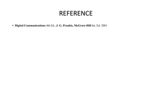 REFERENCE
• Digital Communications 4th Ed., J. G. Proakis, McGraw-Hill Int. Ed. 2001
 
