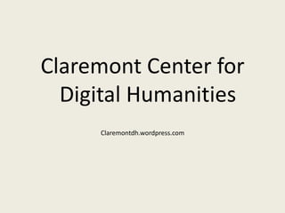 Claremont Center for
  Digital Humanities
     Claremontdh.wordpress.com
 