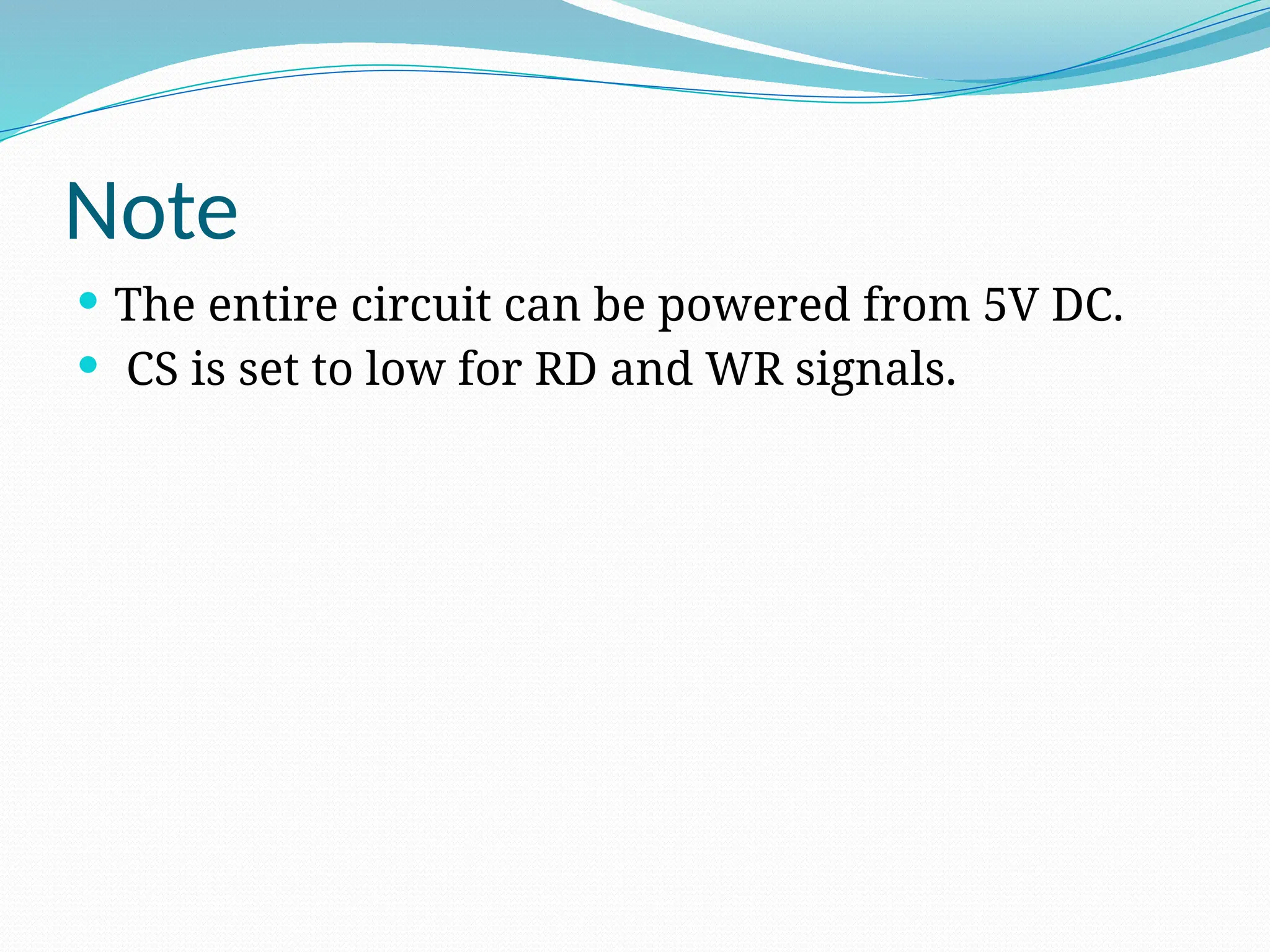 Note
 The entire circuit can be powered from 5V DC.
 CS is set to low for RD and WR signals.
 