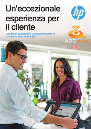 Un'eccezionale
esperienza per
il cliente
Un salto di qualità per la vostra azienda con le
nostre soluzioni retail a 360°
 