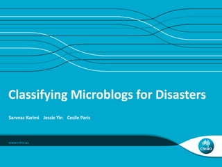 Classifying Microblogs for Disasters 
Sarvnaz Karimi Jessie Yin Cecile Paris 
 