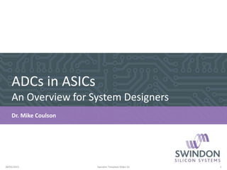 ADCs in ASICs
An Overview for System Designers
Dr. Mike Coulson
28/05/2015 Swindon Template Slides 01 1
 