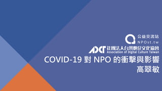 COVID-19 對 NPO 的衝擊與影響
高翠敏
 