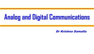 Dr Krishna Samalla
Analog and Digital Communications
 