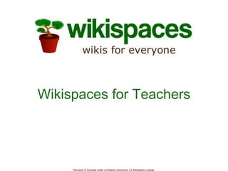 Wikispaces for Teachers This work is licensed under a Creative Commons 3.0 Attribution License  