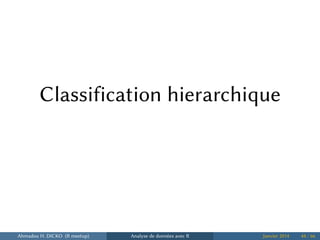Classification hierarchique
Ahmadou H. DICKO (R meetup) Analyse de données avec R Janvier 2014 44 / 66
 