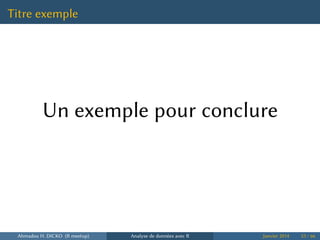 Titre exemple
Un exemple pour conclure
Ahmadou H. DICKO (R meetup) Analyse de données avec R Janvier 2014 53 / 66
 