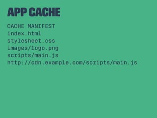 AppCache
CACHE MANIFEST
index.html
stylesheet.css
images/logo.png
scripts/main.js
http://cdn.example.com/scripts/main.js
 