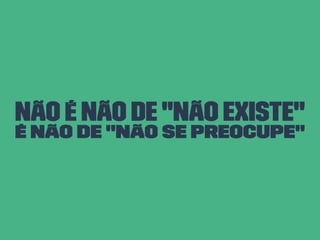 Não é não de "não existe"
É não de "não se preocupe"
 