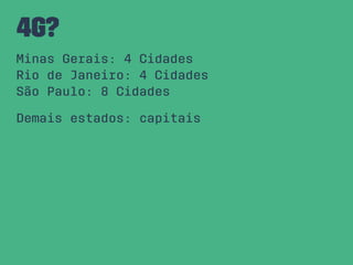 4G?
Minas Gerais: 4 Cidades
Rio de Janeiro: 4 Cidades
São Paulo: 8 Cidades
Demais estados: capitais
 