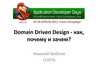 DomainDrivenDesign - как, почему и зачем? Николай Гребнев CUSTIS 