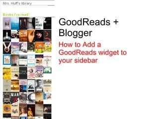 GoodReads + Blogger How to Add a GoodReads widget to your sidebar 