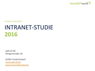 INTRANET-STUDIE
2016
Ort, 00. Monat Jahr
IntraNET-Studie 2016
add-all AG
Wingertstraße 18
61381 Friedrichsdorf
www.add-all.de
www.intranetberater.de
 