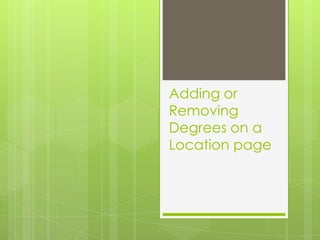 Adding or
Removing
Degrees on a
Location page
 