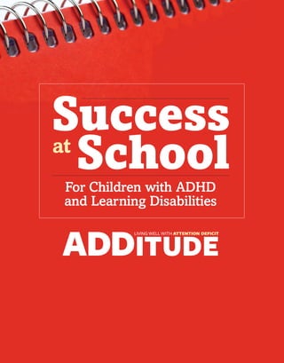 Success
Schoolat
For Children with ADHD
and Learning Disabilities
LIVING WELL WITH ATTENTION DEFICIT
ADDITUDE
 