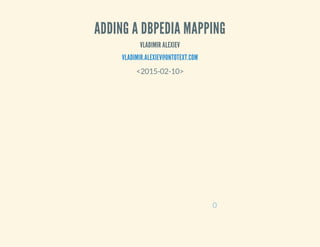 ADDING A DBPEDIA MAPPING
VLADIMIR ALEXIEV
VLADIMIR.ALEXIEV@ONTOTEXT.COM
<2015-02-10>
0
 