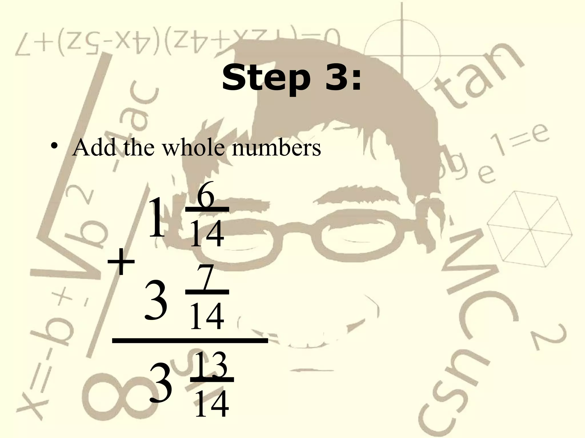Step 3: Add the whole numbers 1 6 14 3 7 14 13 14 +   3 