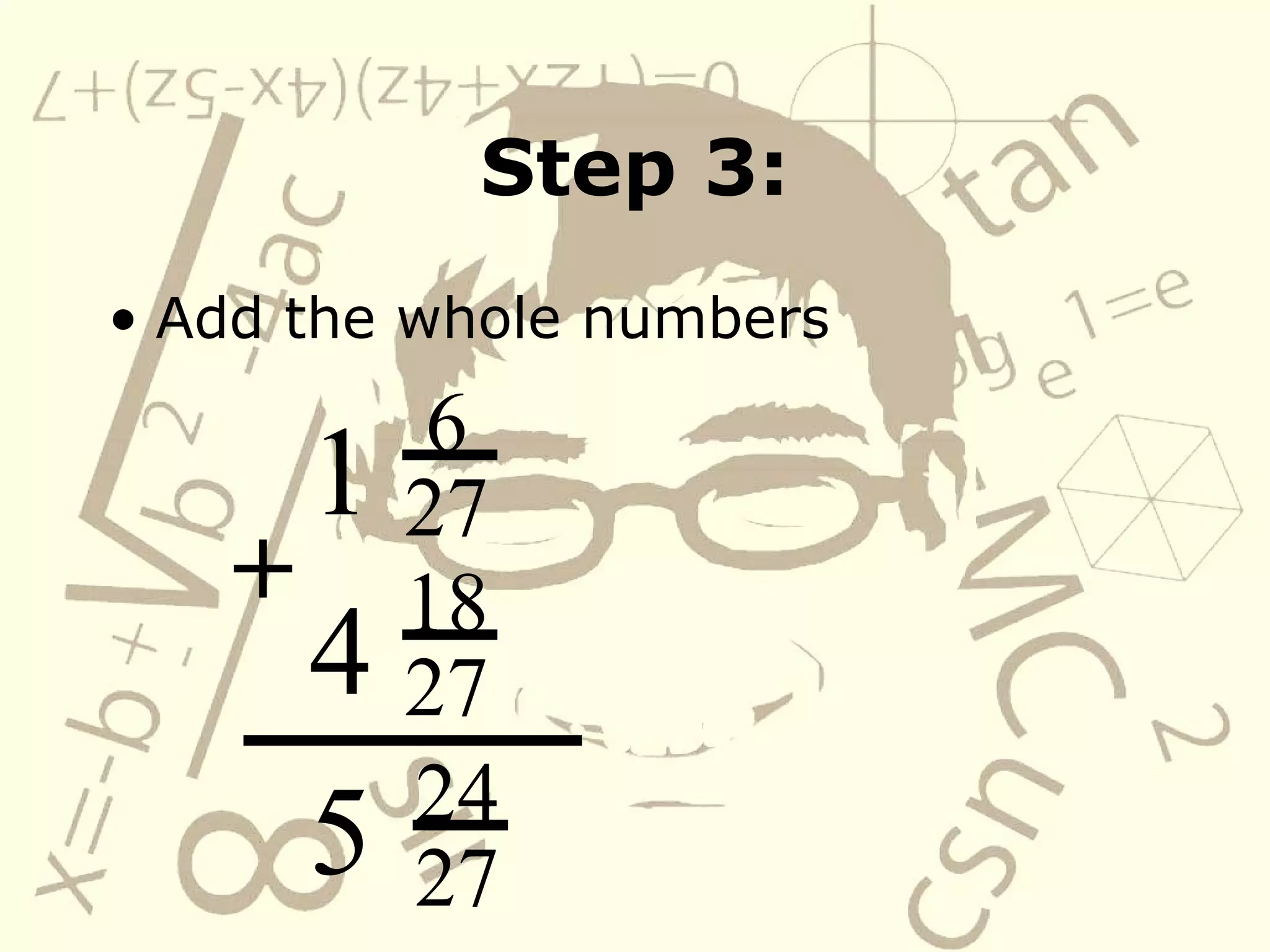 Step 3: Add the whole numbers 1 6 27 4 18 27 24 27 +   5 