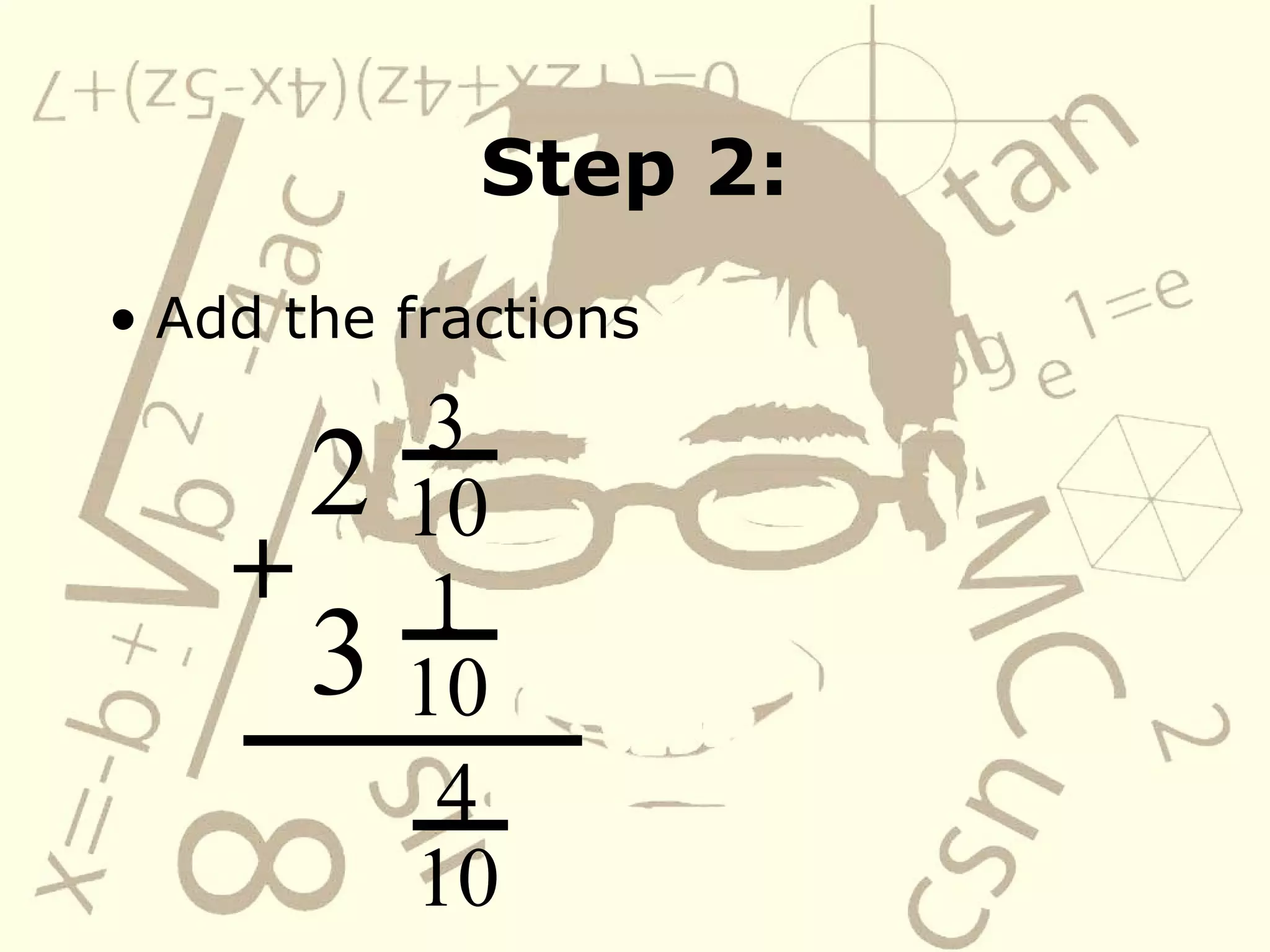 Step 2: Add the fractions 2 3 10 +   3 1 10 4 10 