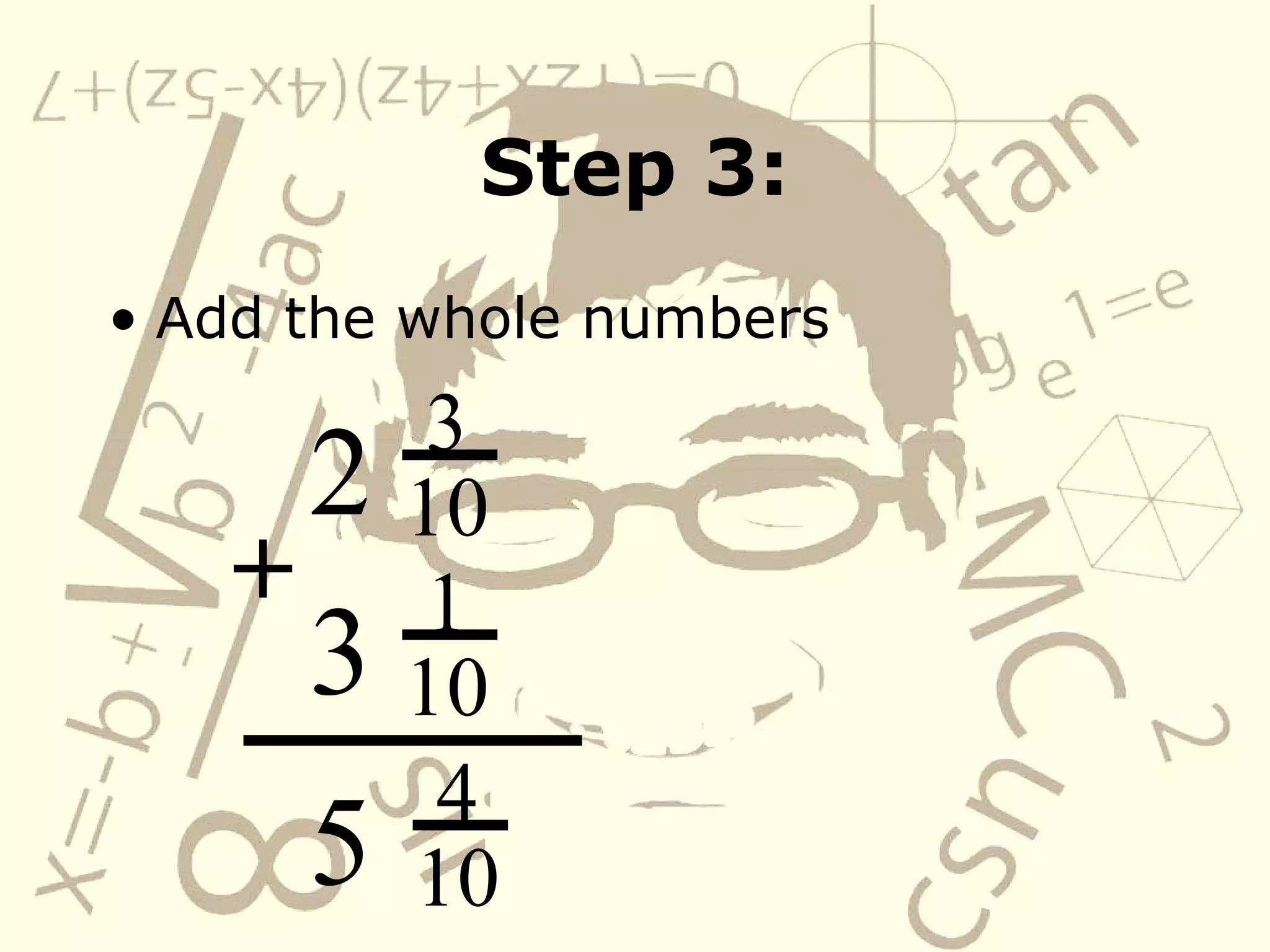 Step 3: Add the whole numbers 2 3 10 +   3 1 10 4 10 5 