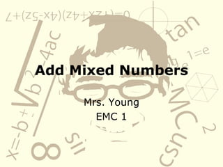 Add Mixed Numbers Mrs. Young EMC 1 