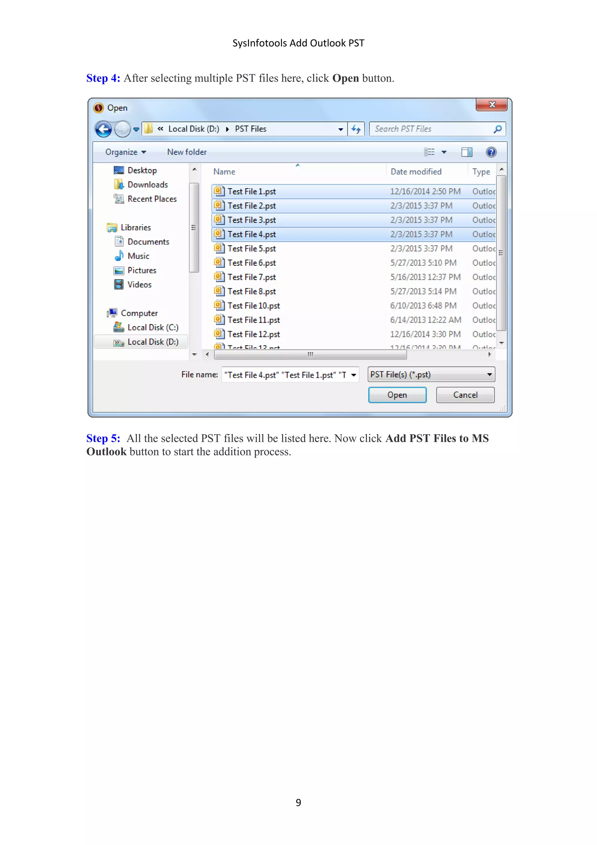 SysInfotools Add Outlook PST
9
Step 4: After selecting multiple PST files here, click Open button.
Step 5: All the selected PST files will be listed here. Now click Add PST Files to MS
Outlook button to start the addition process.
 