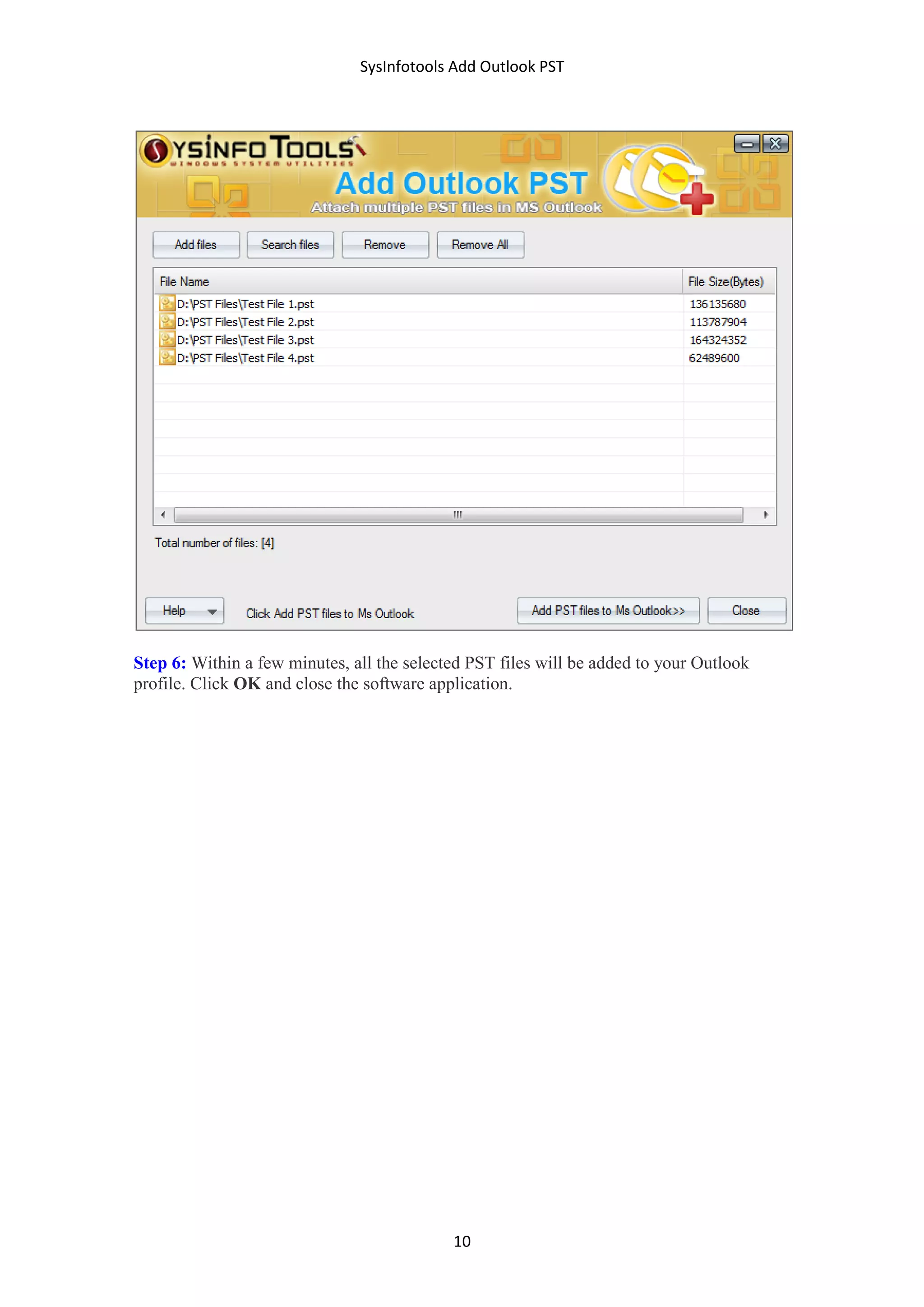 SysInfotools Add Outlook PST
10
Step 6: Within a few minutes, all the selected PST files will be added to your Outlook
profile. Click OK and close the software application.
 
