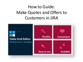 How to Guide:
Make Quotes and Offers to
Customers in JIRA

 