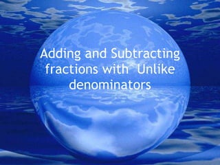 Adding and Subtracting fractions with  Unlike denominators 