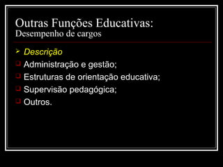 29-01-15 11
Outras Funções Educativas:
Desempenho de cargos
 Descrição
 Administração e gestão;
 Estruturas de orientação educativa;
 Supervisão pedagógica;
 Outros.
 