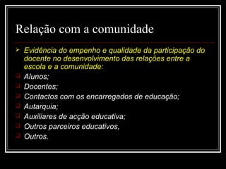 29-01-15 12
Relação com a comunidade
 Evidência do empenho e qualidade da participação do
docente no desenvolvimento das relações entre a
escola e a comunidade:
 Alunos;
 Docentes;
 Contactos com os encarregados de educação;
 Autarquia;
 Auxiliares de acção educativa;
 Outros parceiros educativos,
 Outros.
 