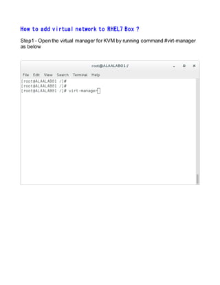 How to add virtual network to RHEL7 Box ?
Step1 - Open the virtual manager for KVM by running command #virt-manager
as below
 