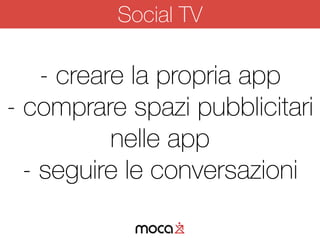 - creare la propria app
- comprare spazi pubblicitari
nelle app
- seguire le conversazioni
Social TV
 