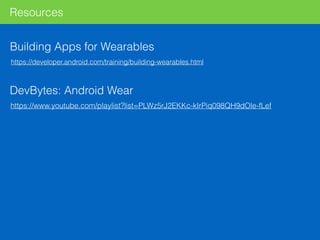 Resources
https://developer.android.com/training/building-wearables.html
https://www.youtube.com/playlist?list=PLWz5rJ2EKKc-kIrPiq098QH9dOle-fLef
Building Apps for Wearables
DevBytes: Android Wear
 