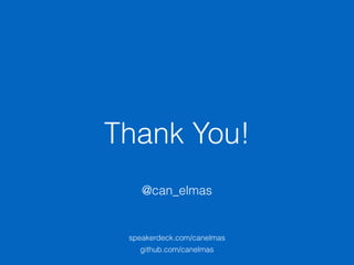 Thank You!
@can_elmas
speakerdeck.com/canelmas
github.com/canelmas
 