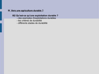 III.  Vers une agriculture durable ? III2 Qu'est-ce qu'une exploitation durable ? -  des exemples d'exploitations durables - les critères de durabilité - différents stades de durabilité 