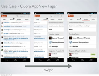 Use Case - Quora AppView Pager
swipe
Saturday, June 15, 13
 