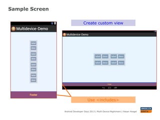 Sample Screen
Android Developer Days 2013 | Mutli-Device Nightmare | Hasan Hosgel
Use <includes>
Create custom view
 
