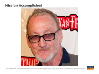 Mission Accomplished
Android Developer Days 2013 | Mutli-Device Nightmare | Hasan Hosgelhttp://www.flickr.com/photos/ianaberle/5729561934/
 