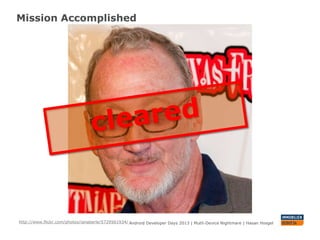 Mission Accomplished
Android Developer Days 2013 | Mutli-Device Nightmare | Hasan Hosgelhttp://www.flickr.com/photos/ianaberle/5729561934/
 