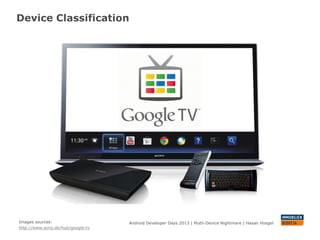 Device Classification
Android Developer Days 2013 | Mutli-Device Nightmare | Hasan HosgelImages sources:
http://www.sony.de/hub/google-tv
 
