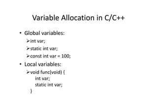 Variable Allocation in C/C++
• Global variables:
int var;
static int var;
const int var = 100;const int var = 100;
• Local variables:
void func(void) {
int var;
static int var;
}
 