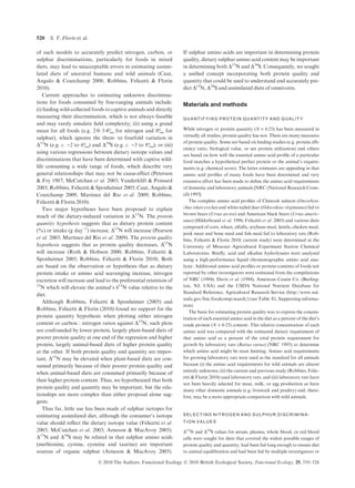 of such models to accurately predict nitrogen, carbon, or
sulphur discriminations, particularly for foods in mixed
diets, may lead to unacceptable errors in estimating assimi-
lated diets of ancestral humans and wild animals (Caut,
Angulo & Courchamp 2008; Robbins, Felicetti & Florin
2010).
Current approaches to estimating unknown discrimina-
tions for foods consumed by free-ranging animals include:
(i) feeding wild-collected foods to captive animals and directly
measuring their discrimination, which is not always feasible
and may rarely simulate ﬁeld complexity; (ii) using a grand
mean for all foods (e.g. 2Æ0–3Æ4& for nitrogen and 0& for
sulphur), which ignores the three- to fourfold variation in
D15
N (e.g. c. )2 to 6&) and D34
S (e.g. c. )3 to 8&); or (iii)
using various regressions between dietary isotope values and
discriminations that have been determined with captive wild-
life consuming a wide range of foods, which describe very
general relationships that may not be cause-effect (Peterson
& Fry 1987; McCutchan et al. 2003; Vanderklift & Ponsard
2003; Robbins, Felicetti & Sponheimer 2005; Caut, Angulo &
Courchamp 2009; Martinez del Rio et al. 2009; Robbins,
Felicetti & Florin 2010).
Two major hypotheses have been proposed to explain
much of the dietary-induced variation in D15
N. The protein
quantity hypothesis suggests that as dietary protein content
(%) or intake (g day)1
) increase, D15
N will increase (Pearson
et al. 2003; Martinez del Rio et al. 2009). The protein quality
hypothesis suggests that as protein quality decreases, D15
N
will increase (Roth & Hobson 2000; Robbins, Felicetti &
Sponheimer 2005; Robbins, Felicetti & Florin 2010). Both
are based on the observation or hypothesis that as dietary
protein intake or amino acid scavenging increase, nitrogen
excretion will increase and lead to the preferential retention of
15
N which will elevate the animal’s d15
N value relative to the
diet.
Although Robbins, Felicetti & Sponheimer (2005) and
Robbins, Felicetti & Florin (2010) found no support for the
protein quantity hypothesis when plotting either nitrogen
content or carbon : nitrogen ratios against D15
N, such plots
are confounded by lower protein, largely plant-based diets of
poorer protein quality at one end of the regression and higher
protein, largely animal-based diets of higher protein quality
at the other. If both protein quality and quantity are impor-
tant, D15
N may be elevated when plant-based diets are con-
sumed primarily because of their poorer protein quality and
when animal-based diets are consumed primarily because of
their higher protein content. Thus, we hypothesized that both
protein quality and quantity may be important, but the rela-
tionships are more complex than either proposal alone sug-
gests.
Thus far, little use has been made of sulphur isotopes for
estimating assimilated diet, although the consumer’s isotope
value should reﬂect the dietary isotope value (Felicetti et al.
2003; McCutchan et al. 2003; Arneson & MacAvoy 2005).
D15
N and D34
S may be related in that sulphur amino acids
(methionine, cystine, cysteine and taurine) are important
sources of organic sulphur (Arneson & MacAvoy 2005).
If sulphur amino acids are important in determining protein
quality, dietary sulphur amino acid content may be important
in determining both D15
N and D34
S. Consequently, we sought
a uniﬁed concept incorporating both protein quality and
quantity that could be used to understand and accurately pre-
dict D15
N, D34
S and assimilated diets of omnivores.
Materials and methods
QUANTIF YING PROTEIN QUANT ITY AND QUALIT Y
While nitrogen or protein quantity (N · 6Æ25) has been measured in
virtually all studies, protein quality has not. There are many measures
of protein quality. Some are based on feeding studies (e.g. protein efﬁ-
ciency ratio, biological value, or net protein utilization) and others
are based on how well the essential amino acid proﬁle of a particular
food matches a hypothetical perfect protein or the animal’s require-
ments (e.g. chemical score). The latter estimates are appealing in that
amino acid proﬁles of many foods have been determined and very
extensive effort has been made to deﬁne the amino acid requirements
of domestic and laboratory animals [NRC (National Research Coun-
cil) 1995].
The complete amino acid proﬁles of Chinook salmon (Oncorhyn-
chus tshawytscha) and white-tailed deer (Odocoileus virginianus) fed to
brown bears (Ursus arctos) and American black bears (Ursus americ-
anus) (Hilderbrand et al. 1996; Felicetti et al. 2003) and various diets
composed of corn, wheat, alfalfa, soybean meal, lentils, chicken meal,
pork meat and bone meal and ﬁsh meal fed to laboratory rats (Rob-
bins, Felicetti & Florin 2010; current study) were determined at the
University of Missouri Agricultural Experiment Station Chemical
Laboratories. Brieﬂy, acid and alkaline hydrolysates were analysed
using a high-performance liquid chromatographic amino acid ana-
lyzer. Additional amino acid proﬁles or protein contents of foods not
reported by other investigators were estimated from the compilations
of NRC (1994), Davis et al. (1994), American Casein Co. (Burling-
ton, NJ, USA) and the USDA National Nutrient Database for
Standard Reference, Agricultural Research Service (http://www.nal.
usda.gov/fnic/foodcomp/search/) (see Table S1, Supporting informa-
tion).
The basis for estimating protein quality was to express the concen-
tration of each essential amino acid in the diet as a percent of the diet’s
crude protein (N · 6Æ25) content. This relative concentration of each
amino acid was compared with the estimated dietary requirement of
that amino acid as a percent of the total protein requirement for
growth by laboratory rats (Rattus rattus) (NRC 1995) to determine
which amino acid might be most limiting. Amino acid requirements
for growing laboratory rats were used as the standard for all animals
because (i) the amino acid requirements for wild animals are almost
entirely unknown; (ii) the current and previous study (Robbins, Felic-
etti & Florin 2010) used laboratory rats; and (iii) laboratory rats have
not been heavily selected for meat, milk, or egg production as have
many other domestic animals (e.g. livestock and poultry) and, there-
fore, may be a more appropriate comparison with wild animals.
SELECTING NITR OGEN AND SULPHUR DISCRIMINA-
TION VALUES
D15
N and D34
S values for serum, plasma, whole blood, or red blood
cells were sought for diets that covered the widest possible ranges of
protein quality and quantity, had been fed long enough to ensure diet
to animal equilibration and had been fed by multiple investigators or
Ó 2010 The Authors. Functional Ecology Ó 2010 British Ecological Society, Functional Ecology, 25, 519–526
520 S. T. Florin et al.
 