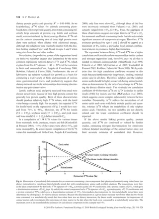 dietary protein quality and quantity (R2
= 0Æ81–0Æ90). As we
hypothesized, D15
N values for animals consuming plant-
based diets of lower protein quality, even when containing rel-
atively large amounts of protein (e.g. lentils and soybean
meal), were not reduced by dietary energy dilution. D15
N val-
ues for animals consuming two of three high protein meat
diets were reduced when diluted with additional energy,
although the reductions were relatively small in both the dilu-
tion feeding studies (Figs 1 and 2) and in eqns 1 and 2 when
using data from this and other studies.
Nevertheless, the predictive power of the regressions based
on these two variables exceeds that determined by the more
common regressions between dietary d15
N and D15
N, which
explain from 0 to 67% (mean = 40 ± 32%) of the variation
in birds and mammals (Caut, Angulo & Courchamp 2009;
Robbins, Felicetti & Florin 2010). Furthermore, the use of
laboratory rat nutrient standards for growth as a basis for
comparing a wide variety of birds and mammals of various
sizes, gastrointestinal tracts, and productivity suggests that
dietary-induced metabolic relationships determining discrim-
ination are quite conservative.
Lentils, soybean meal, and pork meat and bone meal were
chosen as test foods because of their high protein content but
generally low protein quality. Both of these characteristics
should produce relatively high D15
N values, with the lentil
value being extremely high. For example, the expected D15
N
for lentils based on the regressions of Fig. 1 would have ran-
ged from 7Æ4% to 9Æ8&. However, the D15
N for lentils
(5Æ6 ± 0Æ2&), soybean meal (5Æ7 ± 0Æ1&), and pork meat
and bone meal (5Æ0 ± 0Æ1&) did not exceed 6Æ0&.
In a compilation of 134 D15
N values for various tissues
from mammals, birds, crustacea, insects and ﬁsh (Vanderklift
& Ponsard 2003), <4% of the values were above 5Æ5& and
none exceeded 6&. In a more recent compilation of 142 D15
N
values for mammals and birds (Caut, Angulo & Courchamp
2009), only four were above 6&, although three of the four
were incorrectly estimated from Felicetti et al. (2003) and
actually ranged from 4Æ3& to 5Æ8&. Thus, the aggregate of
these observations suggests an upper limit to D15
N of c. 6&
for mammals and birds consuming foods that do not contain
signiﬁcant amounts of non-protein nitrogen. Therefore, D15
N
estimates produced by eqns 1 and 2 should be capped at a
maximum of 6& unless a particular food–animal combina-
tion is known to produce a higher discrimination.
The regression between dietary d34
S and D34
S has a higher
correlation coefﬁcient than those measured for similar carbon
and nitrogen regressions and, therefore, may be all that is
needed to estimate assimilated diet (Hilderbrand et al. 1996;
Felicetti et al. 2003; McCutchan et al. 2003; Vanderklift &
Ponsard 2003; Robbins, Felicetti & Florin 2010). We hypoth-
esize that this high correlation coefﬁcient occurred in this
study because methionine was the primary, limiting, essential
amino acid in all diets. Therefore, sulphur and the sulphur
amino acids should be highly conserved during animal metab-
olism as demonstrated by the lack of any change in D34
S dur-
ing the dietary dilution study. The relatively low correlation
coefﬁcient (0Æ48) between D34
S and D15
N is similar to earlier
results (0Æ44) for insects and ﬁsh (McCutchan et al. 2003),
which suggests a more complex relationship between the two
variables. Presumably, D15
N reﬂects the metabolism of all
amino acids and varies with both protein quality and quan-
tity, whereas D34
S reﬂects the metabolism of only sulphur
amino acids. Therefore, the two variables are not directly
related and the lower correlation coefﬁcient should be
expected.
If the above results linking protein quality, protein
quantity, and D15
N are conﬁrmed or reﬁned by further
studies, estimating nitrogen discriminations for omnivores
without detailed knowledge of the animal factors may not
limit accurate estimates of assimilated diet. However,
Fig. 6. Illustration of assimilated diet estimates for an omnivore consuming a two-component diet (plants and animals) using either linear (no
dietary interaction) or curvilinear (metabolically mixed diet with complementary amino acid proﬁles) solutions. The assumptions were that:
(i) the plant component of the diet had a d15
N signature of )1Æ0&, a protein quality of 1Æ4% methionine and a protein content of 24%, which gave
a discrimination estimate of 5Æ0& (eqn 1); and (ii) the animal component had a d15
N signature of 4Æ0&, a protein quality of 2Æ5% methionine and
a protein content of 77%, which gave a discrimination estimate of 3Æ5&. Intermediate discriminations for the metabolically mixed diets were
determined by solving eqn 1 for various dietary mixtures. Because the discriminations at a given dietary mixture were lower when the two foods
were consumed in a metabolically mixed diet than when there was no dietary interaction, the linear model underestimates the importance of
animal matter and overestimates the importance of plant matter in the diet when the foods were consumed in a metabolically mixed diet. The
maximum error in the assimilated diet estimates for each dietary component in this example was 14%.
Ó 2010 The Authors. Functional Ecology Ó 2010 British Ecological Society, Functional Ecology, 25, 519–526
524 S. T. Florin et al.
 