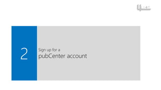 2
Sign up for a
pubCenter account
 