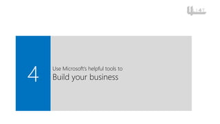 4
Use Microsoft’s helpful tools to
Build your business
 
